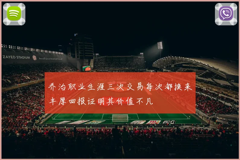乔治职业生涯三次交易每次都换来丰厚回报证明其价值不凡