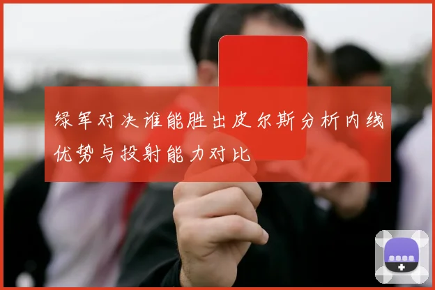 绿军对决谁能胜出皮尔斯分析内线优势与投射能力对比