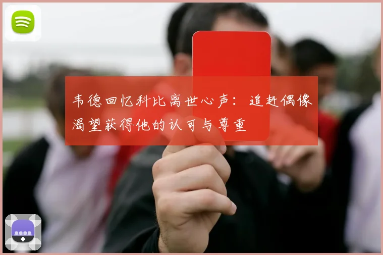 韦德回忆科比离世心声：追赶偶像渴望获得他的认可与尊重